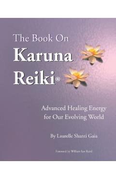 The Book on Karuna Reiki: Advanced Healing Energy for Our Evolving World - Laurelle Shanti Gaia