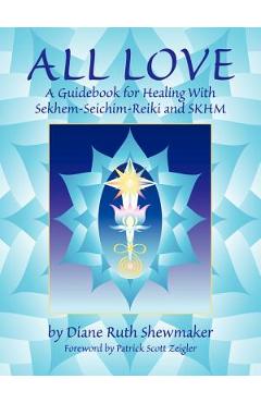 All Love: A Guidebook for Healing with Sekhem-Seichim-Reiki and SKHM - Diane Ruth Shewmaker
