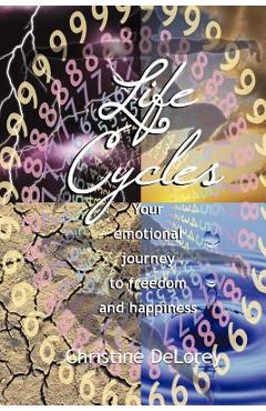 Life Cycles: Your Emotional Journey to Freedom and Happiness - Christine Delorey
