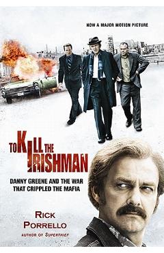 To Kill the Irishman: The War That Crippled the Mafia - Rick Porrello