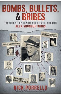 Bombs, Bullets, and Bribes: the true story of notorious Jewish mobster Alex Shondor Birns - Rick Porrello