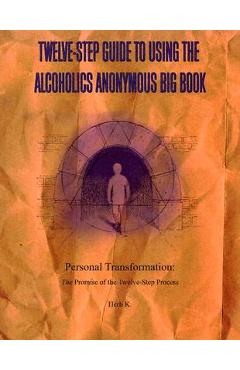 Twelve-Step Guide to Using the Alcoholics Anonymous Big Book: Personal Transformation: The Promise of the Twelve-Step Process - Herb K