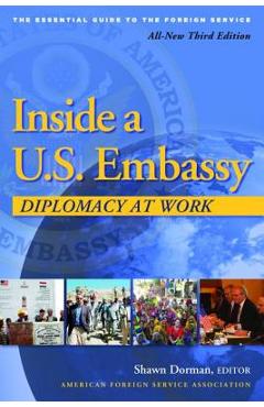 Inside a U.S. Embassy: Diplomacy at Work, All-New Third Edition of the Essential Guide to the Foreign Service - Shawn Dorman