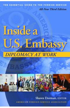 Inside a U.S. Embassy: Diplomacy at Work, All-New Third Edition of the Essential Guide to the Foreign Service - Shawn Dorman