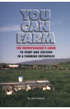 You Can Farm: The Entrepreneur's Guide to Start and Succeed in a Farm Enterprise - Joel Salatin