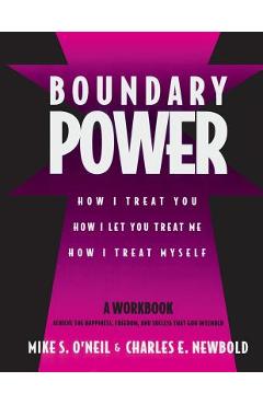 Boundary Power: How I Treat You, How I Let You Treat Me, How I Treat Myself - Mike O\'neil
