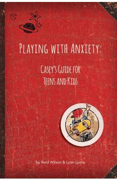 Playing with Anxiety: Casey's Guide for Teens and Kids - Reid Wilson