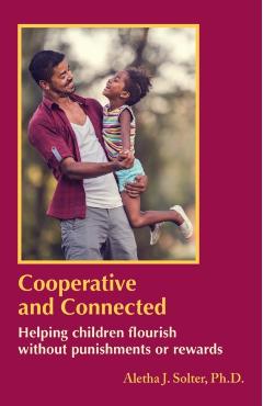Cooperative and Connected: Helping Children Flourish Without Punishments or Rewards - Aletha Jauch Solter