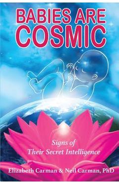 Babies Are Cosmic: Signs of Their Secret Intelligence - Elizabeth Carman