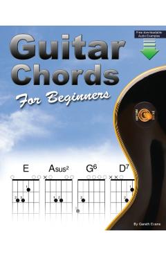 Guitar Chords for Beginners: Beginners Guitar Chord Book with Open Chords and More - Gareth Evans