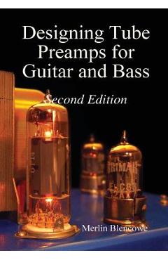 Designing Valve Preamps for Guitar and Bass, Second Edition - Merlin Blencowe