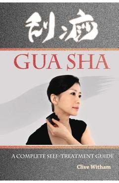 Gua Sha: A Complete Self-treatment Guide - Clive Witham