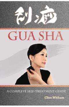 Gua Sha: A Complete Self-treatment Guide - Clive Witham