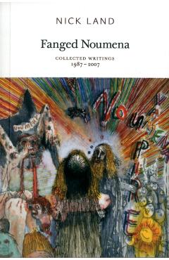 Fanged Noumena: Collected Writings 1987-2007 - Nick Land