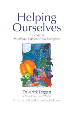 Helping Ourselves: A Guide to Traditional Chinese Food Energetics - Daverick Leggett