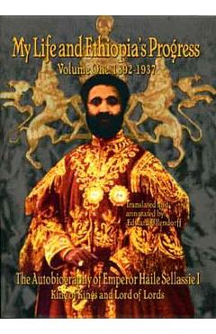 The Autobiography of Emperor Haile Sellassie I: King of All Kings and Lord of All Lords; My Life and Ethopia\'s Progress 1892-1937 - Haile Sellassie