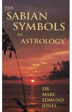 The Sabian Symbols in Astrology: Illustrated by 1000 Horoscopes of Well Known People - Marc Edmund Jones