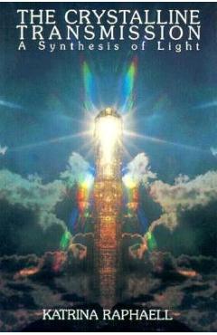 The Crystalline Transmission: A Synthesis of Light - Katrina Raphaell