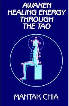 Awaken Healing Energy Through the Tao: The Taoist Secret of Circulating Internal Power - Mantak Chia