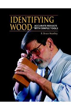 Identifying Wood: Accurate Results with Simple Tools - R. Bruce Hoadley