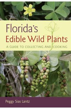 Florida\'s Edible Wild Plants: A Guide to Collecting and Cooking - Peggy Sias Lantz