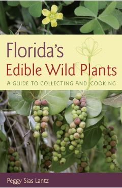 Florida's Edible Wild Plants: A Guide to Collecting and Cooking - Peggy Sias Lantz