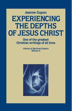 Experiencing the Depths of Jesus Christ - Jeanne Guyon