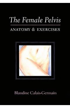 The Female Pelvis: Anatomy & Exercises - Blandine Calais-germain