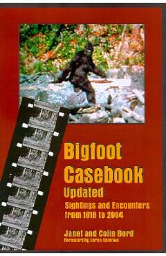 Bigfoot Casebook Updated: Sightings and Encounters from 1818 to 2004 - Janet Bord