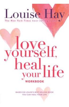 Love Yourself, Heal Your Life Workbook - Louise L. Hay