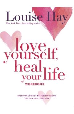 Love Yourself, Heal Your Life Workbook - Louise L. Hay