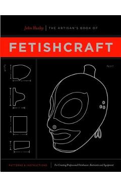 The Artisan\'s Book of Fetishcraft - John Huxley