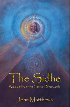 The Sidhe: Wisdom from the Celtic Otherworld - John Matthews