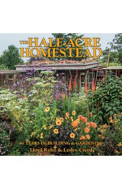 The Half-Acre Homestead: 46 Years of Building and Gardening - Lloyd Kahn