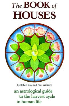 The Book of Houses: An Astrological Guide to the Harvest Cycle in Human Life - Robert Cole