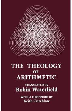 The Theology of Arithmetic: On the Mystical, Mathematical and Cosmological Symbolism of the First Ten Numbers - Iamblichus
