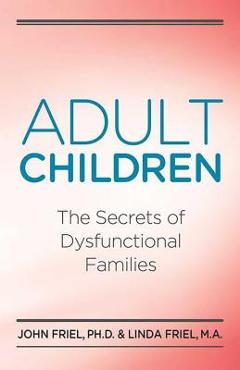 Adult Children Secrets of Dysfunctional Families: The Secrets of Dysfunctional Families - John Friel