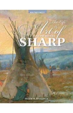 The Life and Art of Joseph Henry Sharp - Peter H. Hassrick