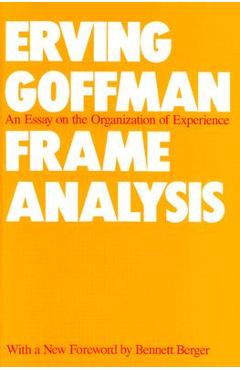 Frame Analysis: An Essay on the Organization of Experience - Erving Goffman