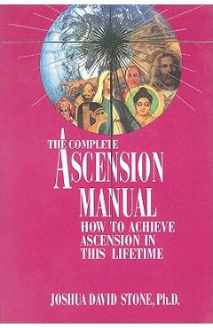 A Complete Ascension Manual: How to Achieve Ascension in This Lifetime - Joshua David Stone