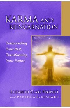 Karma and Reincarnation: Transcending Your Past, Transforming Your Future