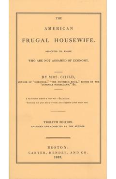 American Frugal Housewife: Dedicated to Those Who Are Not Ashamed of Economy - Lydia Child