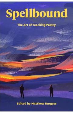 Spellbound: The Art of Teaching Poetry - Matthew Burgess