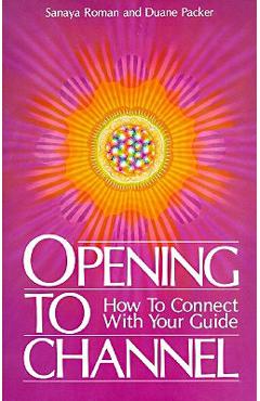 Opening to Channel: How to Connect with Your Guide - Sanaya Roman