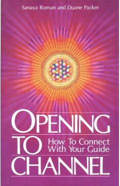 Opening to Channel: How to Connect with Your Guide - Sanaya Roman