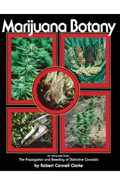 Marijuana Botany: An Advanced Study: The Propagation and Breeding of Distinctive Cannabis - Robert Connell Clarke