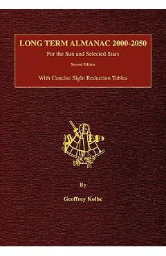 Long Term Almanac 2000-2050: For the Sun and Selected Stars With Concise Sight Reduction Tables, 2nd Edition - Geoffrey Kolbe