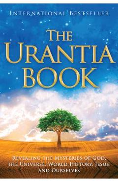 The Urantia Book: Revealing the Mysteries of God, the Universe, World History, Jesus, and Ourselves - Multiple Contributors