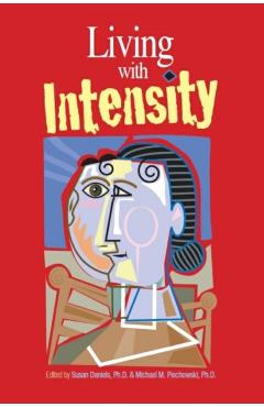 Living with Intensity: Understanding the Sensitivity, Excitability, and Emotional Development of Gifted Children, Adolescents, and Adults - Susan Daniels