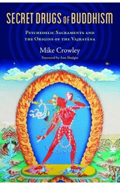 Secret Drugs of Buddhism: Psychedelic Sacraments and the Origins of the Vajrayana - Michael Crowley